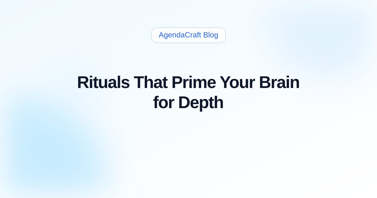 Marcus Ritual Brain Rituals That Prime Your Brain for Depth | AgendaCraft
